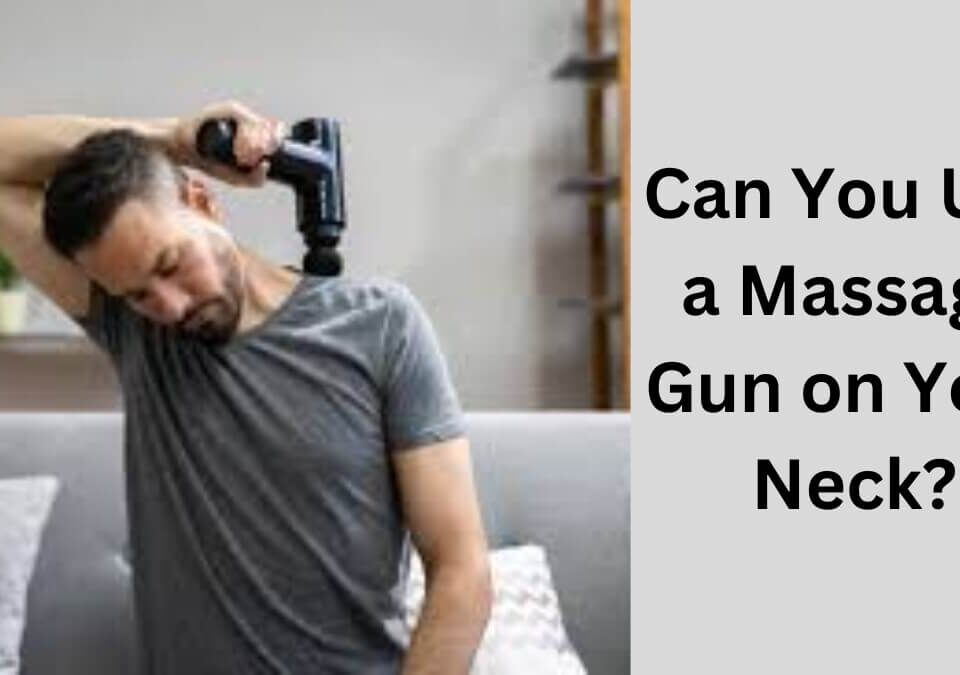 Can You Use a Massage Gun on Your Neck?